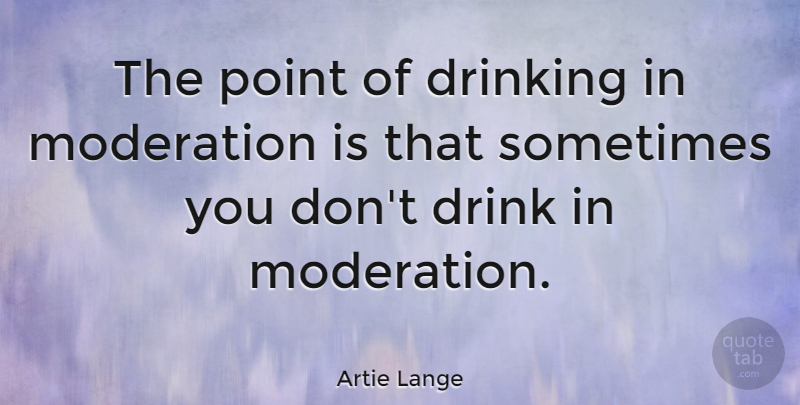 Artie Lange Quote About Drinking, Sometimes, Drink: The Point Of Drinking In...