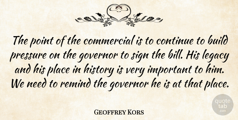 Geoffrey Kors Quote About Build, Commercial, Continue, Governor, History: The Point Of The Commercial...