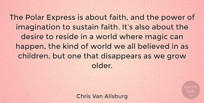 Chris Van Allsburg Quote About Children, Imagination, Magic: The Polar Express Is About...