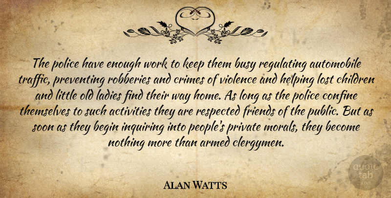 Alan Watts Quote About Children, Home, People: The Police Have Enough Work...