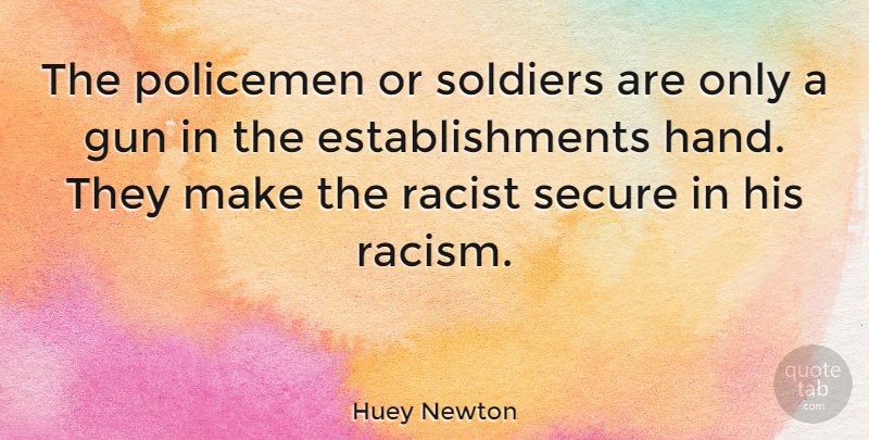 Huey Newton Quote About Gun, Hands, Racism: The Policemen Or Soldiers Are...