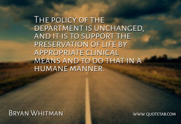 Bryan Whitman Quote About Clinical, Department, Humane, Life, Means: The Policy Of The Department...