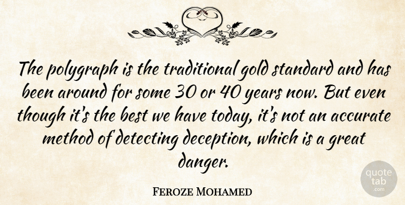 Feroze Mohamed Quote About Accurate, Best, Gold, Great, Method: The Polygraph Is The Traditional...