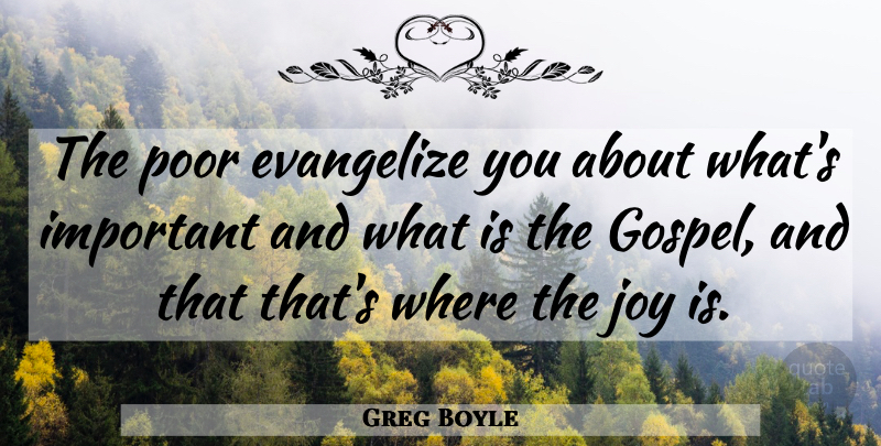 Greg Boyle Quote About Joy, Poor: The Poor Evangelize You About...