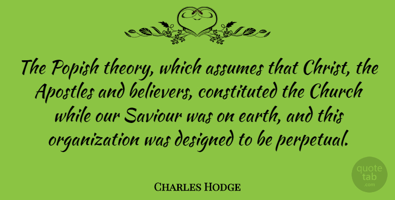 Charles Hodge Quote About Organization, Church, Earth: The Popish Theory Which Assumes...