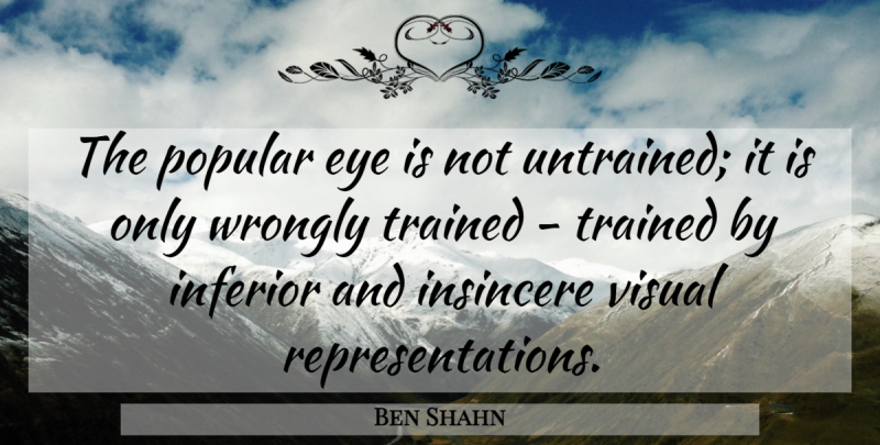 Ben Shahn Quote About Eye, Vision, Representation: The Popular Eye Is Not...