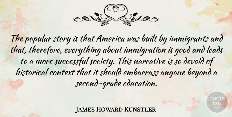 James Howard Kunstler Quote About America, Anyone, Beyond, Built, Context: The Popular Story Is That...
