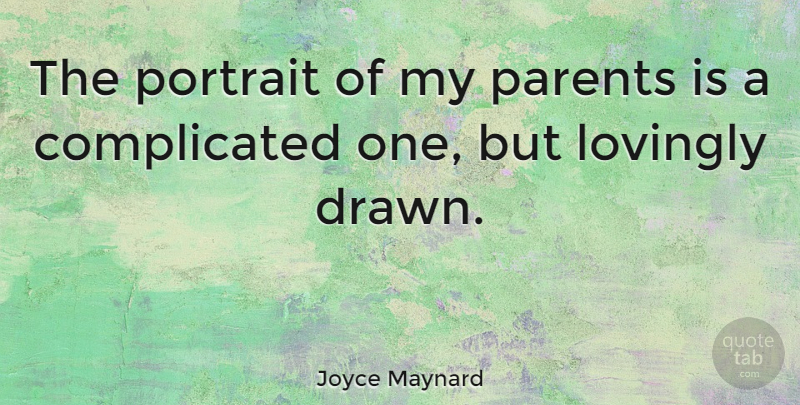 Joyce Maynard Quote About Parent, Portraits, Complicated: The Portrait Of My Parents...