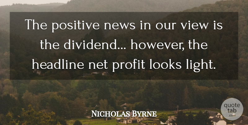 Nicholas Byrne Quote About Headline, Looks, Net, News, Positive: The Positive News In Our...