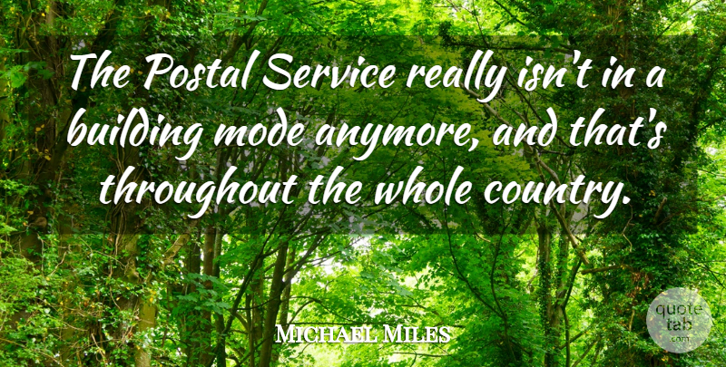 Michael Miles Quote About Building, Mode, Postal, Service, Throughout: The Postal Service Really Isnt...