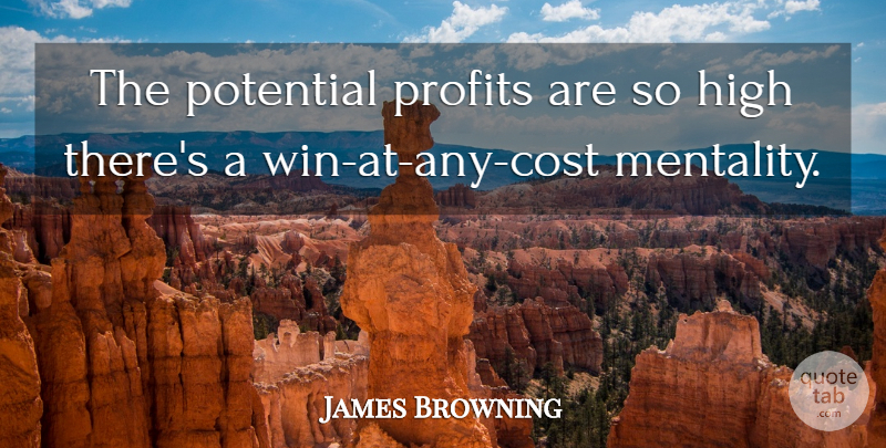 James Browning Quote About High, Potential, Profits: The Potential Profits Are So...