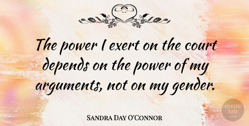 Sandra Day O'Connor Quote About Court, Depends, Exert, Power: The Power I Exert On...