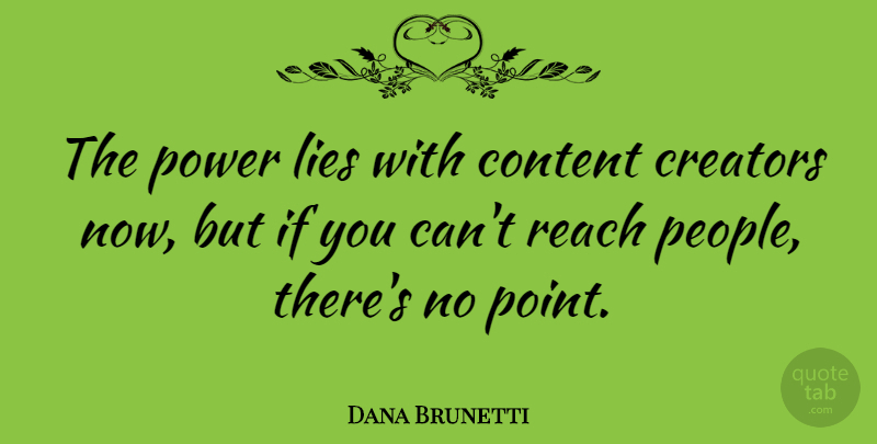 Dana Brunetti Quote About Creators, Lies, Power: The Power Lies With Content...
