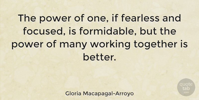 Gloria Macapagal-Arroyo Quote About Work, Fearless, Together: The Power Of One If...