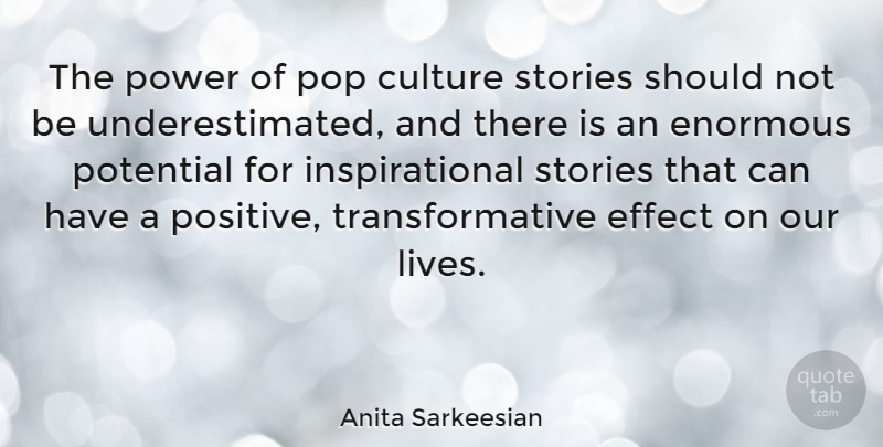 Anita Sarkeesian Quote About Effect, Enormous, Inspirational, Pop, Positive: The Power Of Pop Culture...