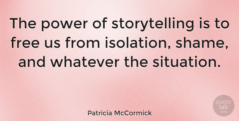Patricia McCormick Quote About Power, Whatever: The Power Of Storytelling Is...