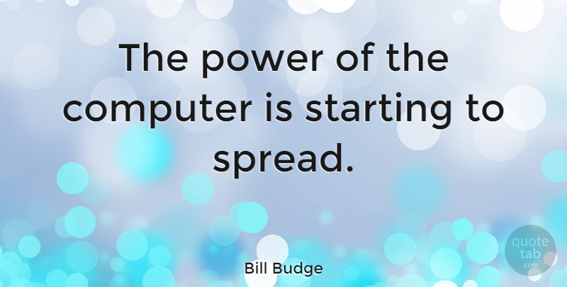 Bill Budge Quote About Starting Over, Computer, Starting: The Power Of The Computer...