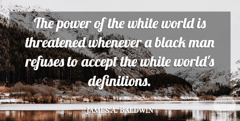 James A. Baldwin Quote About Men, White, Black: The Power Of The White...