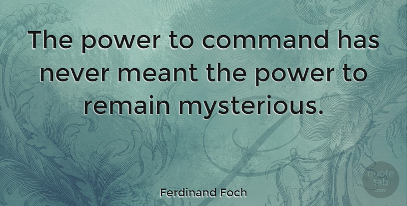 Ferdinand Foch Quote About Mysterious, Charisma, Command: The Power To Command Has...