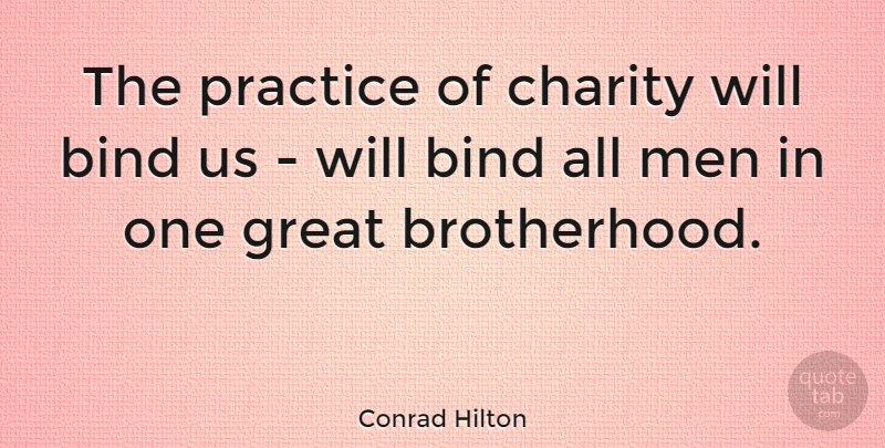 Conrad Hilton Quote About Bind, Charity, Great, Men: The Practice Of Charity Will...