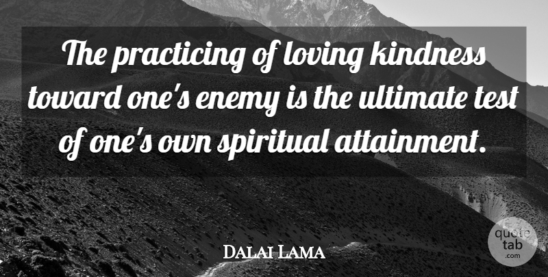 Dalai Lama Quote About Spiritual, Kindness, Enemy: The Practicing Of Loving Kindness...