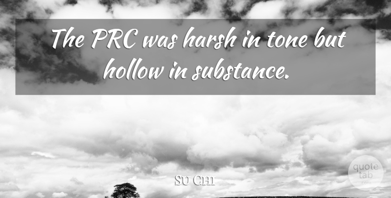 Su Chi Quote About Harsh, Hollow, Tone: The Prc Was Harsh In...