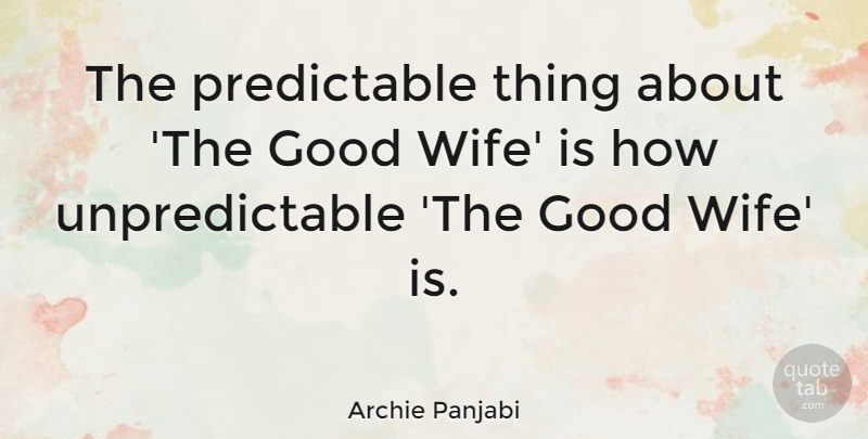 Archie Panjabi Quote About Wife, Good Wife, Unpredictable: The Predictable Thing About The...