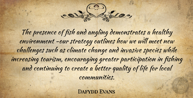 Dafydd Evans Quote About Challenges, Change, Climate, Continuing, Create: The Presence Of Fish And...