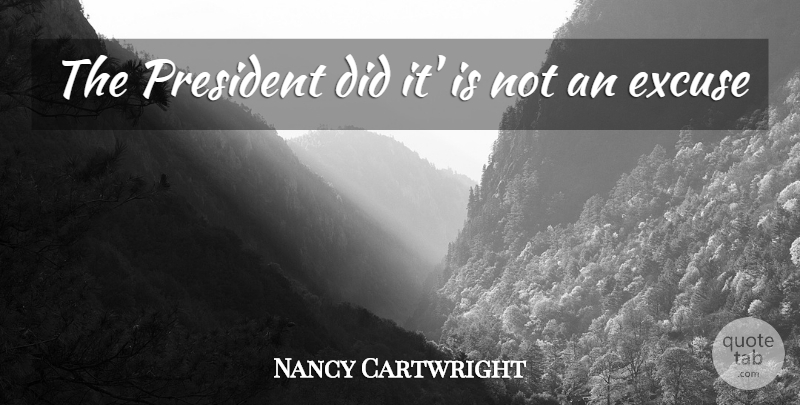 Nancy Cartwright Quote About Excuse, President: The President Did It Is...