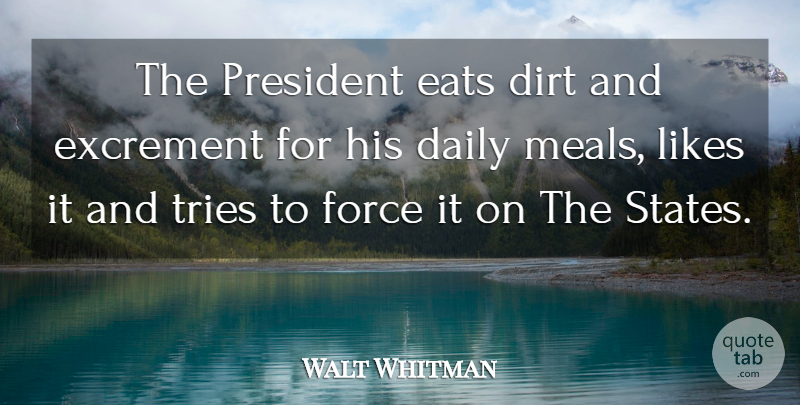 Walt Whitman Quote About Trying, President, Dirt: The President Eats Dirt And...