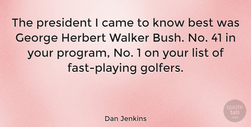 Dan Jenkins Quote About Best, George, Herbert, List, Walker: The President I Came To...