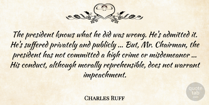 Charles Ruff Quote About Admitted, Although, Committed, Crime, High: The President Knows What He...
