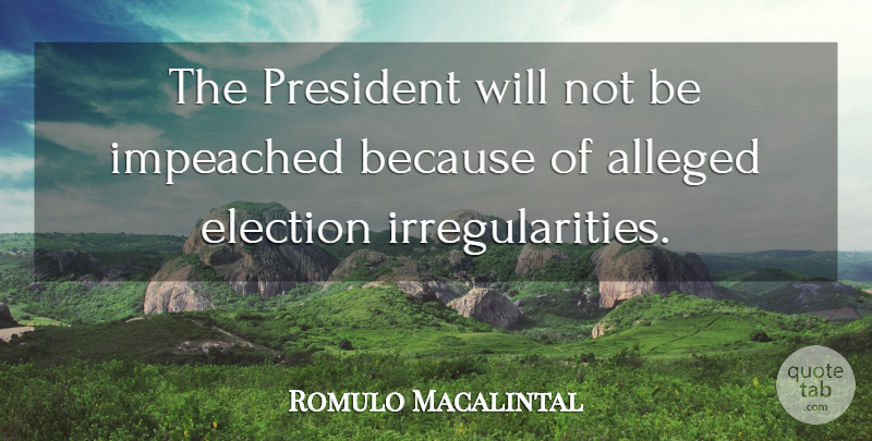 Romulo Macalintal Quote About Alleged, Election, Impeached, President: The President Will Not Be...