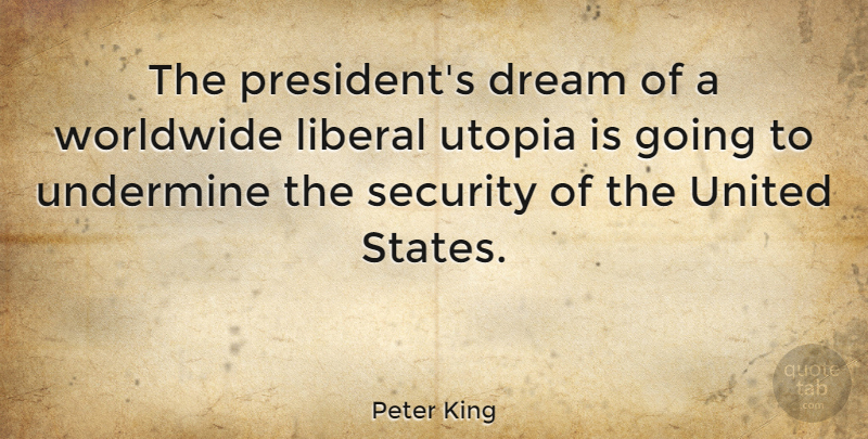 Peter King Quote About Dream, President, United States: The Presidents Dream Of A...
