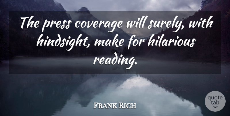 Frank Rich Quote About Coverage, Hilarious, Press: The Press Coverage Will Surely...
