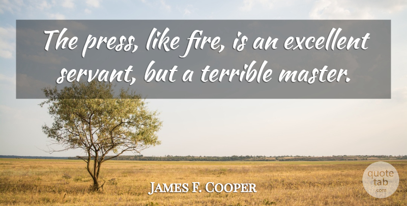 James F. Cooper Quote About Fire, Journalism, Excellent: The Press Like Fire Is...