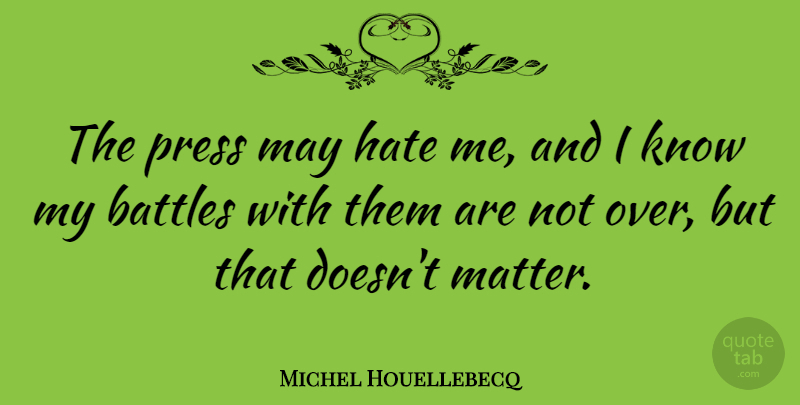 Michel Houellebecq Quote About Hate, Battle, May: The Press May Hate Me...