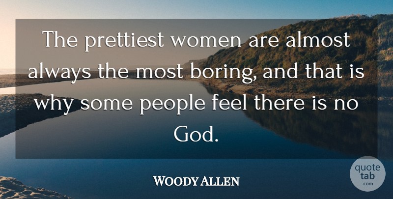 Woody Allen Quote About People, Boring, There Is No God: The Prettiest Women Are Almost...