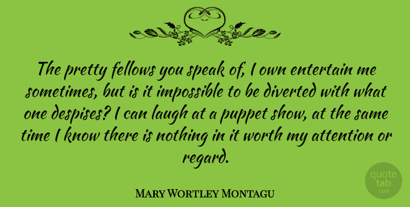Mary Wortley Montagu Quote About Flirty, Laughing, Attention: The Pretty Fellows You Speak...