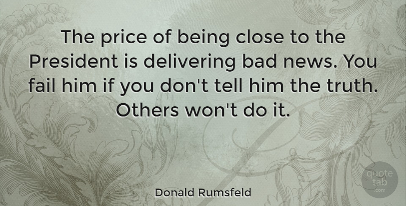 Donald Rumsfeld Quote About President, News, Failing: The Price Of Being Close...