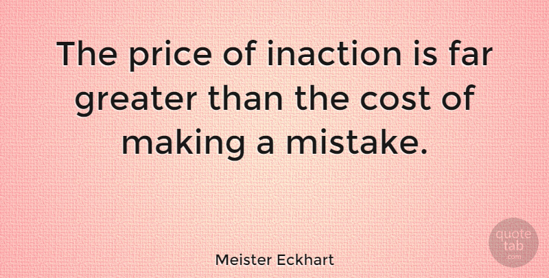 Meister Eckhart Quote About Life, Moving On, Business: The Price Of Inaction Is...