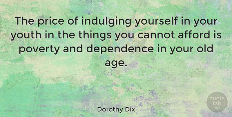 Dorothy Dix Quote About Women, Age, Poverty: The Price Of Indulging Yourself...