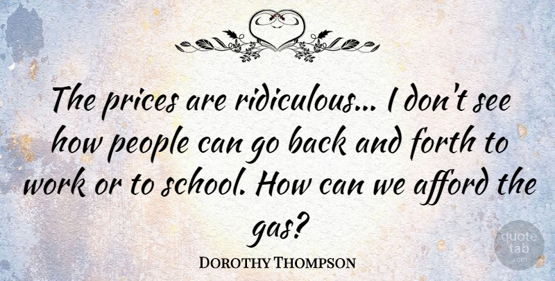 Dorothy Thompson Quote About School, People, Ridiculous: The Prices Are Ridiculous I...