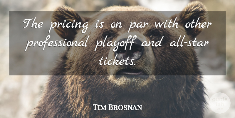 Tim Brosnan Quote About Par, Playoff, Pricing: The Pricing Is On Par...