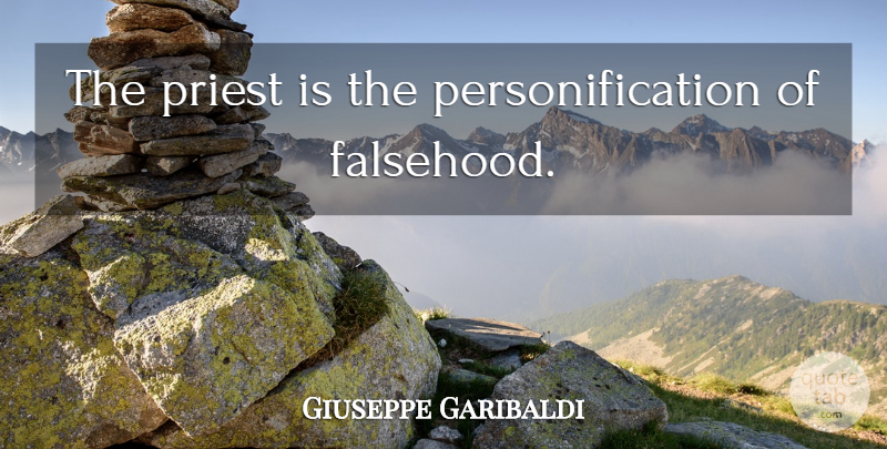 Giuseppe Garibaldi Quote About Priests, Personification, Falsehood: The Priest Is The Personification...