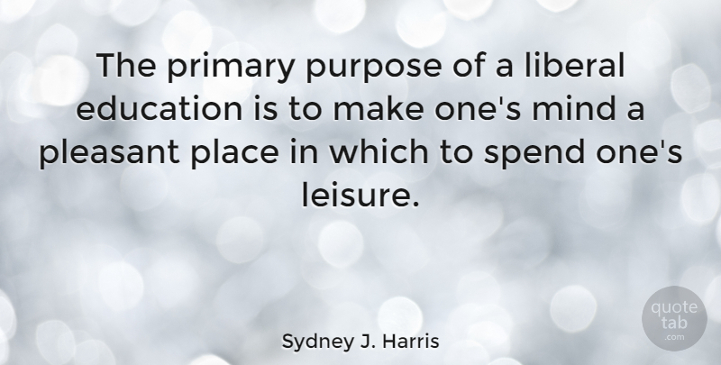 Sydney J. Harris Quote About Education, College, Mind: The Primary Purpose Of A...
