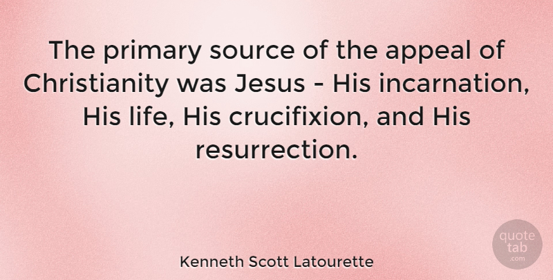 Kenneth Scott Latourette Quote About Easter, Jesus, Crucifixion Of Christ: The Primary Source Of The...