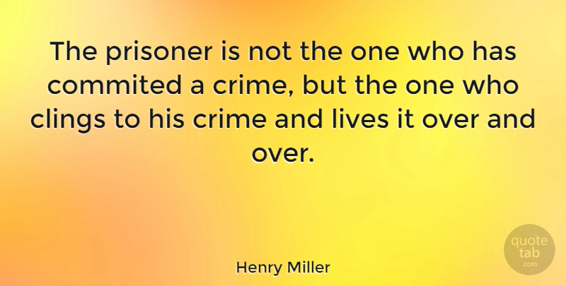 Henry Miller Quote About Literature, Prison Life, Crime: The Prisoner Is Not The...