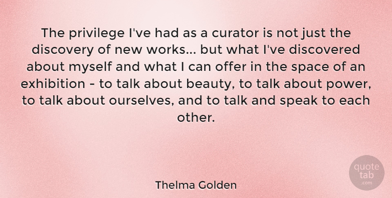 Thelma Golden Quote About Beauty, Curator, Discovered, Discovery, Exhibition: The Privilege Ive Had As...