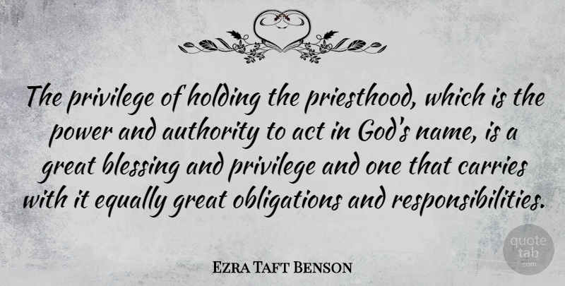 Ezra Taft Benson Quote About Act, Authority, Blessing, Carries, Equally: The Privilege Of Holding The...